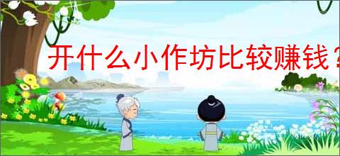 开什么小作坊比较赚钱？家庭小作坊新兴项目                </div>
                                <div class=