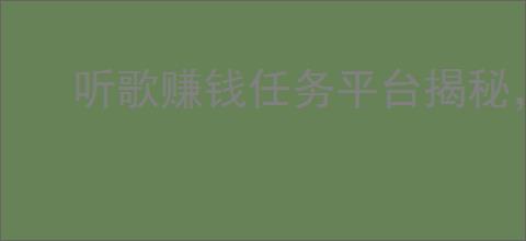 听歌赚钱任务平台揭秘，                </div>
                                <div class=