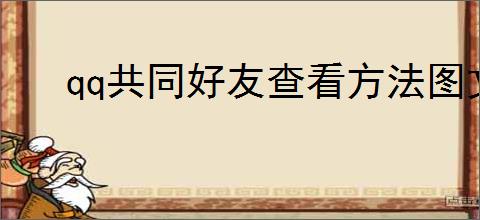 qq共同好友查看方法图文教程，如何查看                </div>
                                <div class=
